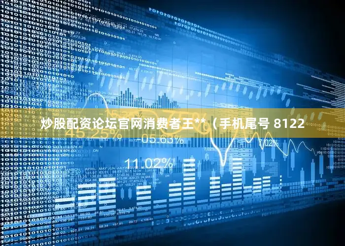 炒股配资论坛官网消费者王**（手机尾号 8122
