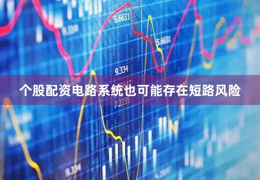 个股配资电路系统也可能存在短路风险