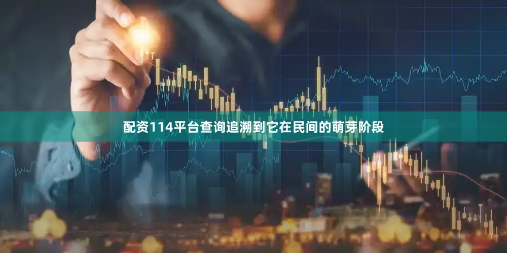 配资114平台查询追溯到它在民间的萌芽阶段
