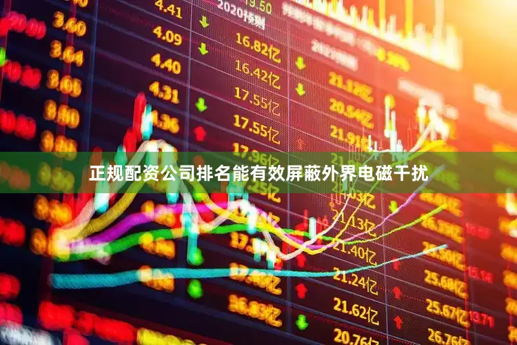正规配资公司排名能有效屏蔽外界电磁干扰