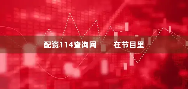 配资114查询网 在节目里